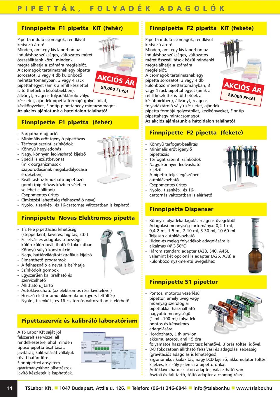 A csomagok tartalmaznak egy pipetta sorozatot, 3 vagy 4 db különbözõ mérettartományban, 3 vagy 4 rack pipettahegyet (amik a refill készlettel is tölthetõek a késõbbiekben), állványt, reagens