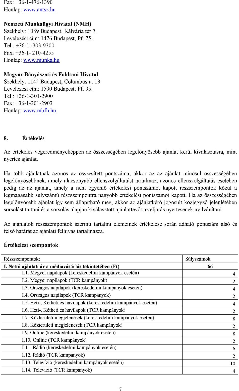 : +36-1-301-2900 Fax: +36-1-301-2903 Honlap: www.mbfh.hu 8. Értékelés Az értékelés végeredményeképpen az összességében legelőnyösebb ajánlat kerül kiválasztásra, mint nyertes ajánlat.