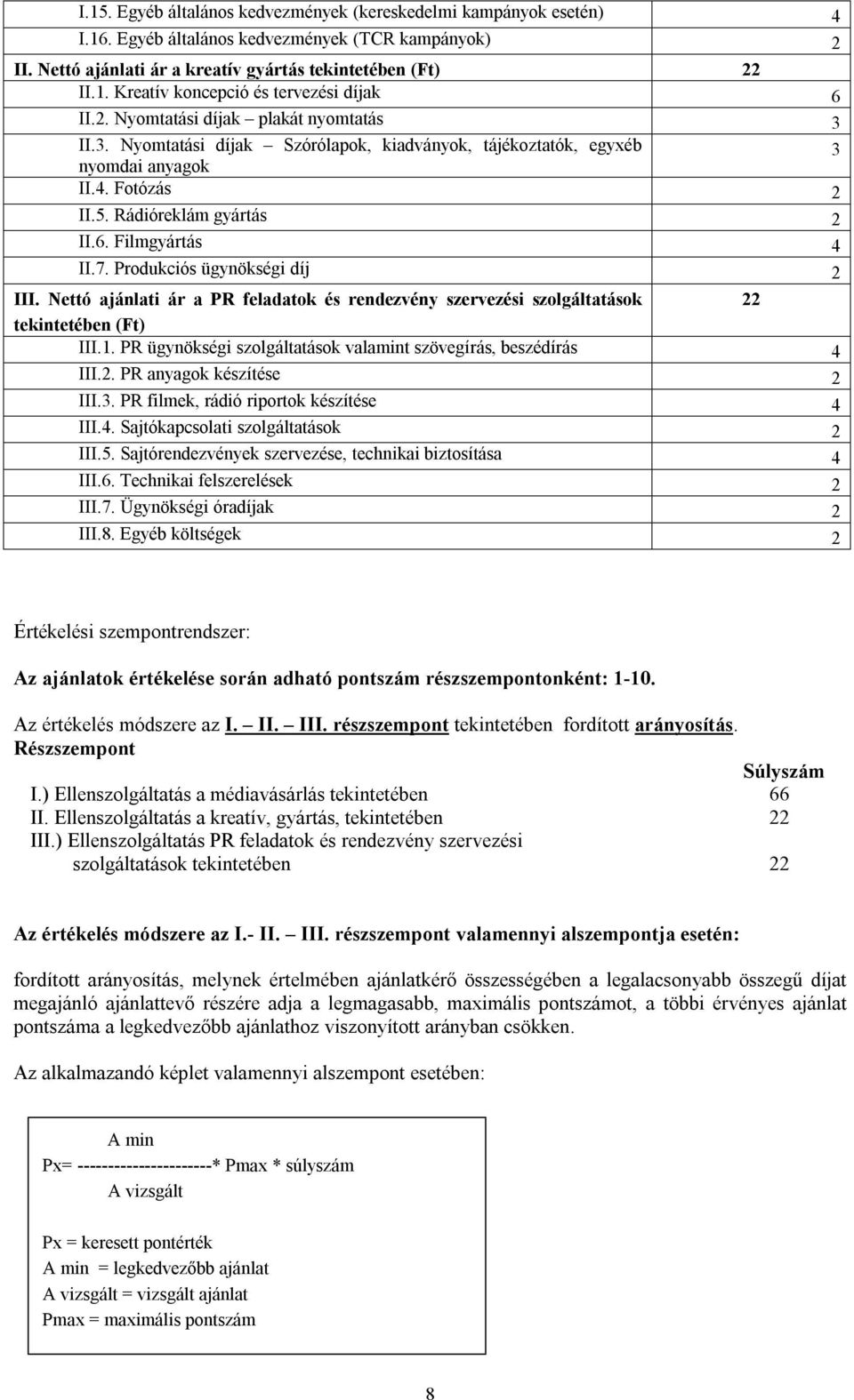 Produkciós ügynökségi díj 2 III. Nettó ajánlati ár a PR feladatok és rendezvény szervezési szolgáltatások 22 tekintetében (Ft) III.1.