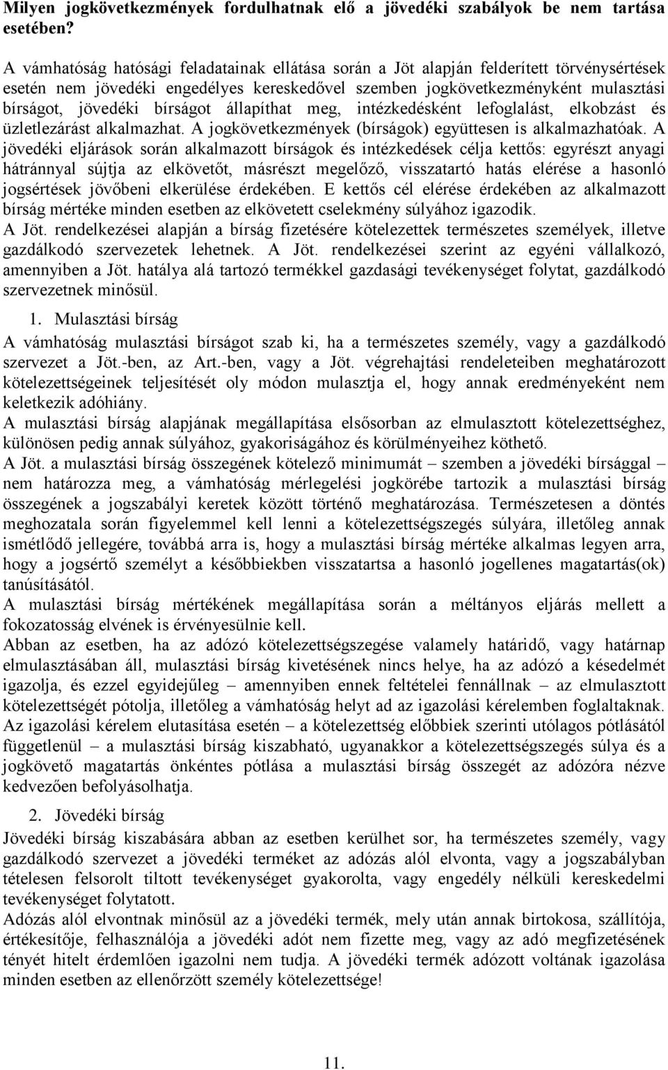 bírságot állapíthat meg, intézkedésként lefoglalást, elkobzást és üzletlezárást alkalmazhat. A jogkövetkezmények (bírságok) együttesen is alkalmazhatóak.