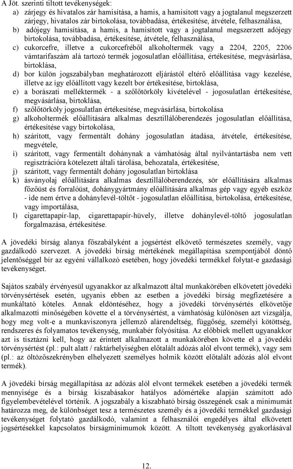 felhasználása, b) adójegy hamisítása, a hamis, a hamisított vagy a jogtalanul megszerzett adójegy birtokolása, továbbadása, értékesítése, átvétele, felhasználása, c) cukorcefre, illetve a