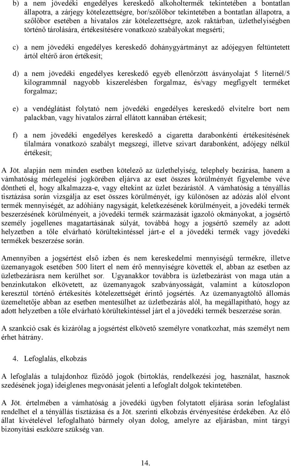 feltüntetett ártól eltérő áron értékesít; d) a nem jövedéki engedélyes kereskedő egyéb ellenőrzött ásványolajat 5 liternél/5 kilogrammnál nagyobb kiszerelésben forgalmaz, és/vagy megfigyelt terméket