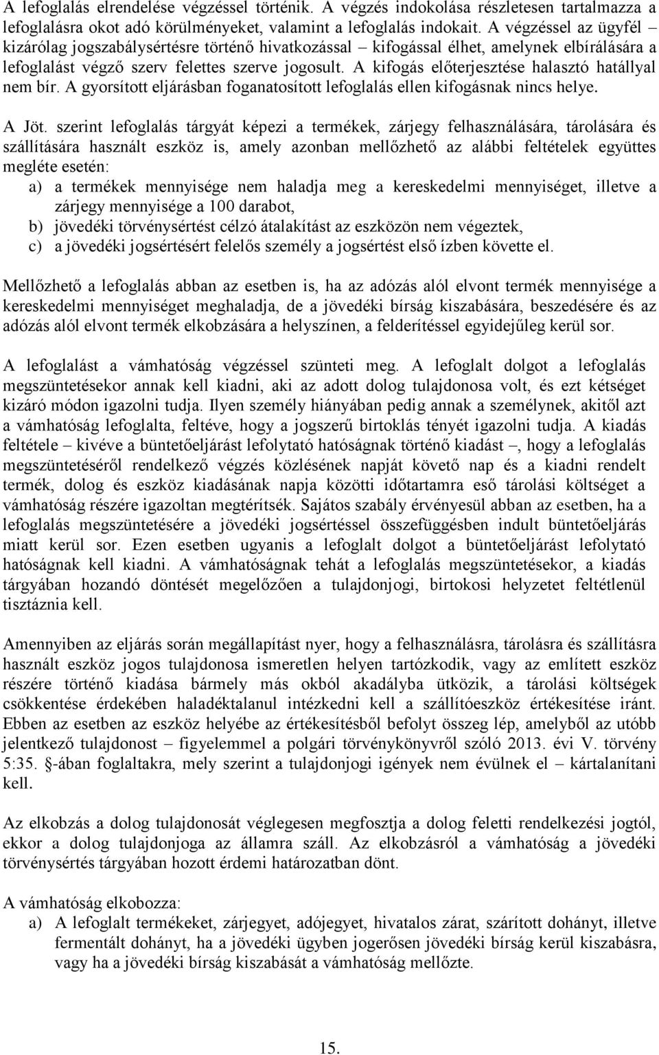 A kifogás előterjesztése halasztó hatállyal nem bír. A gyorsított eljárásban foganatosított lefoglalás ellen kifogásnak nincs helye. A Jöt.