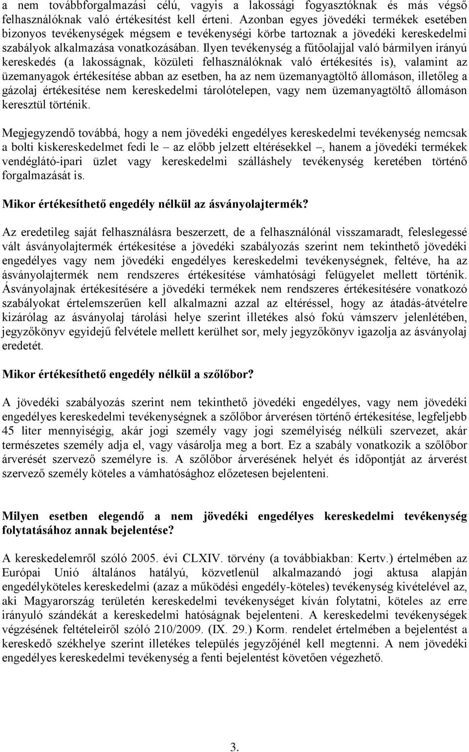 Ilyen tevékenység a fűtőolajjal való bármilyen irányú kereskedés (a lakosságnak, közületi felhasználóknak való értékesítés is), valamint az üzemanyagok értékesítése abban az esetben, ha az nem