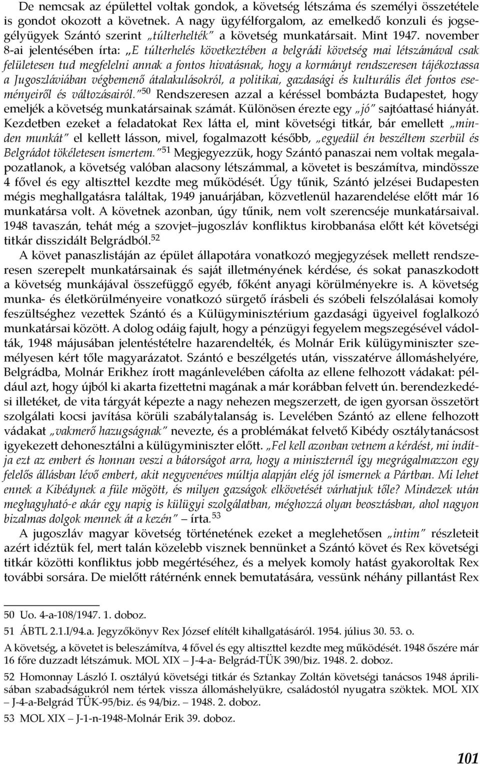 november 8-ai jelentésében írta: E túlterhelés következtében a belgrádi követség mai létszámával csak felületesen tud megfelelni annak a fontos hivatásnak, hogy a kormányt rendszeresen tájékoztassa a