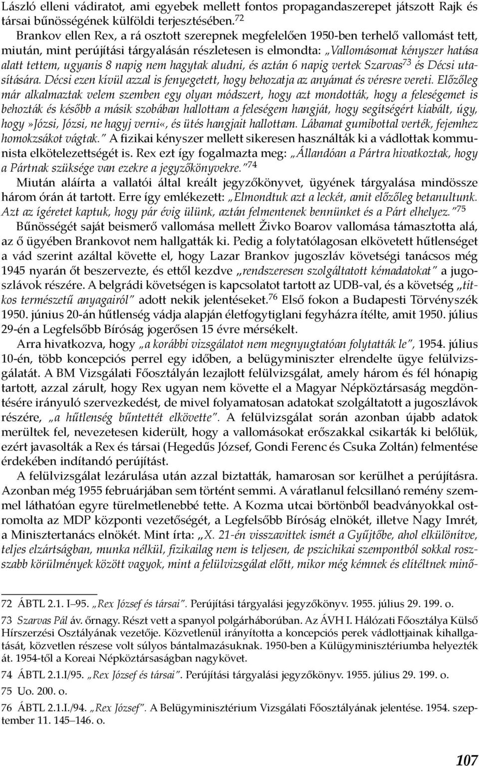 ugyanis 8 napig nem hagytak aludni, és aztán 6 napig vertek Szarvas 73 és Décsi utasítására. Décsi ezen kívül azzal is fenyegetett, hogy behozatja az anyámat és véresre vereti.