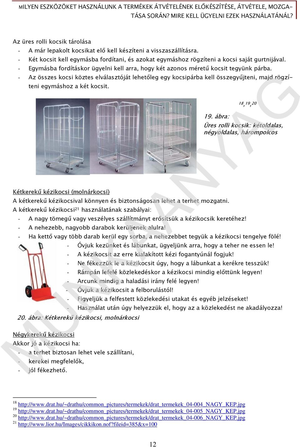 - Egymásba fordításkor ügyelni kell arra, hogy két azonos méretű kocsit tegyünk párba.
