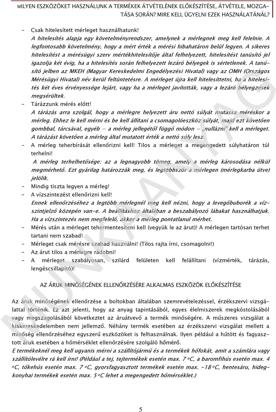 A sikeres hitelesítést a mérésügyi szerv mértékhitelesítője által felhelyezett, hitelesítést tanúsító jel igazolja két évig, ha a hitelesítés során felhelyezett lezáró bélyegek is sértetlenek.
