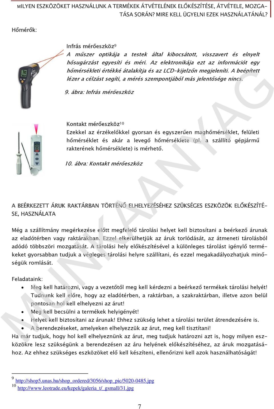 Az elektronikája ezt az információt egy hőmérsékleti értékké átalakítja és az LCD-kijelzőn megjeleníti. A beépített lézer a célzást segíti, a mérés szempontjából más jelentősége nincs.