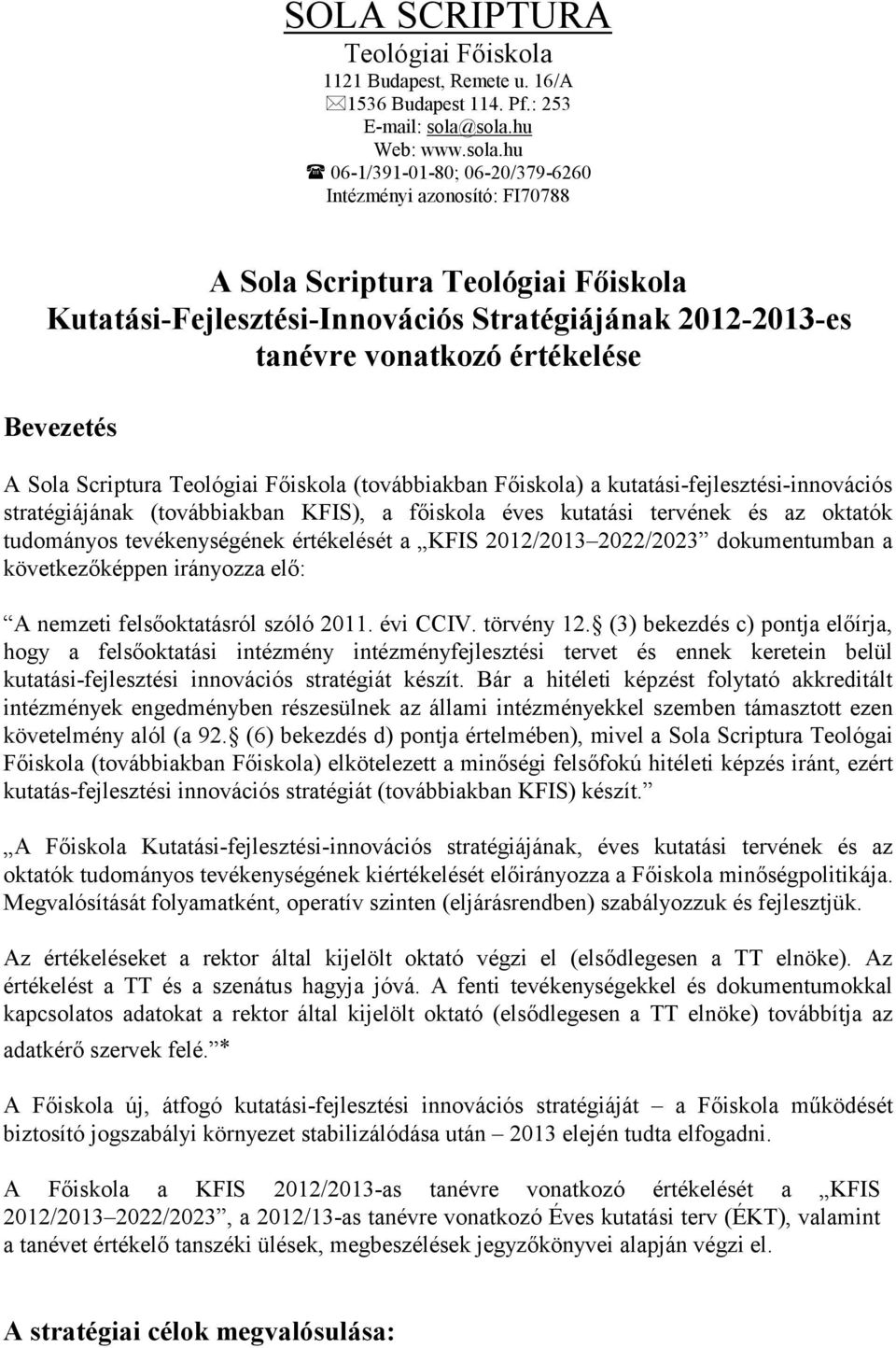 értékelése Bevezetés A Sola Scriptura Teológiai Főiskola (továbbiakban Főiskola) a kutatási-fejlesztési-innovációs stratégiájának (továbbiakban KFIS), a főiskola éves kutatási tervének és az oktatók