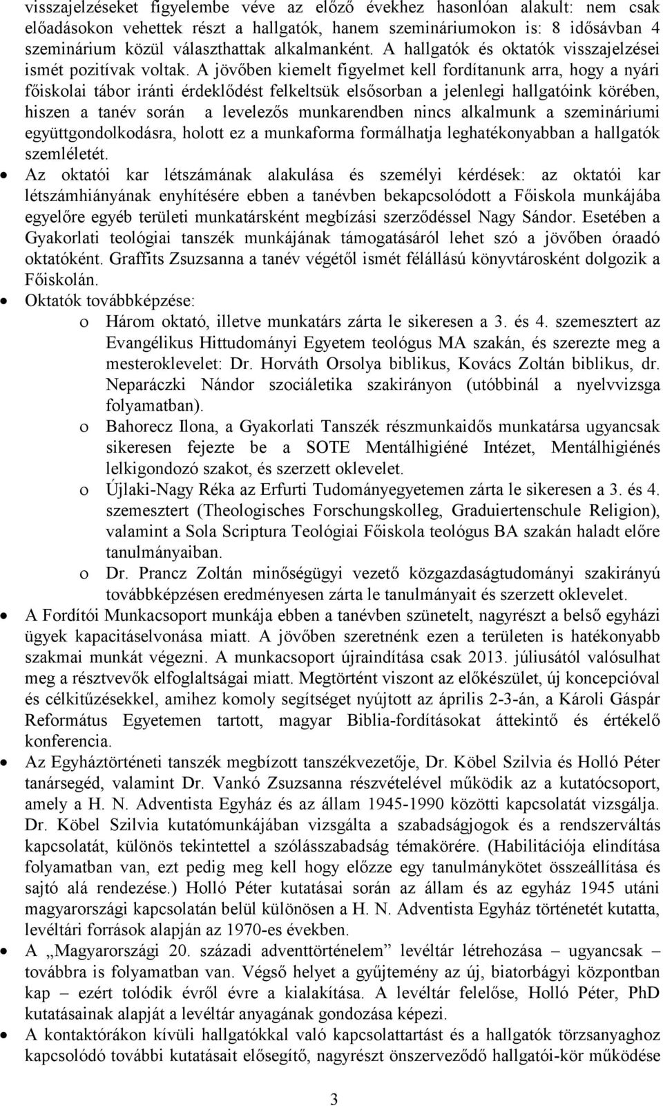 A jövőben kiemelt figyelmet kell fordítanunk arra, hogy a nyári főiskolai tábor iránti érdeklődést felkeltsük elsősorban a jelenlegi hallgatóink körében, hiszen a tanév során a levelezős munkarendben