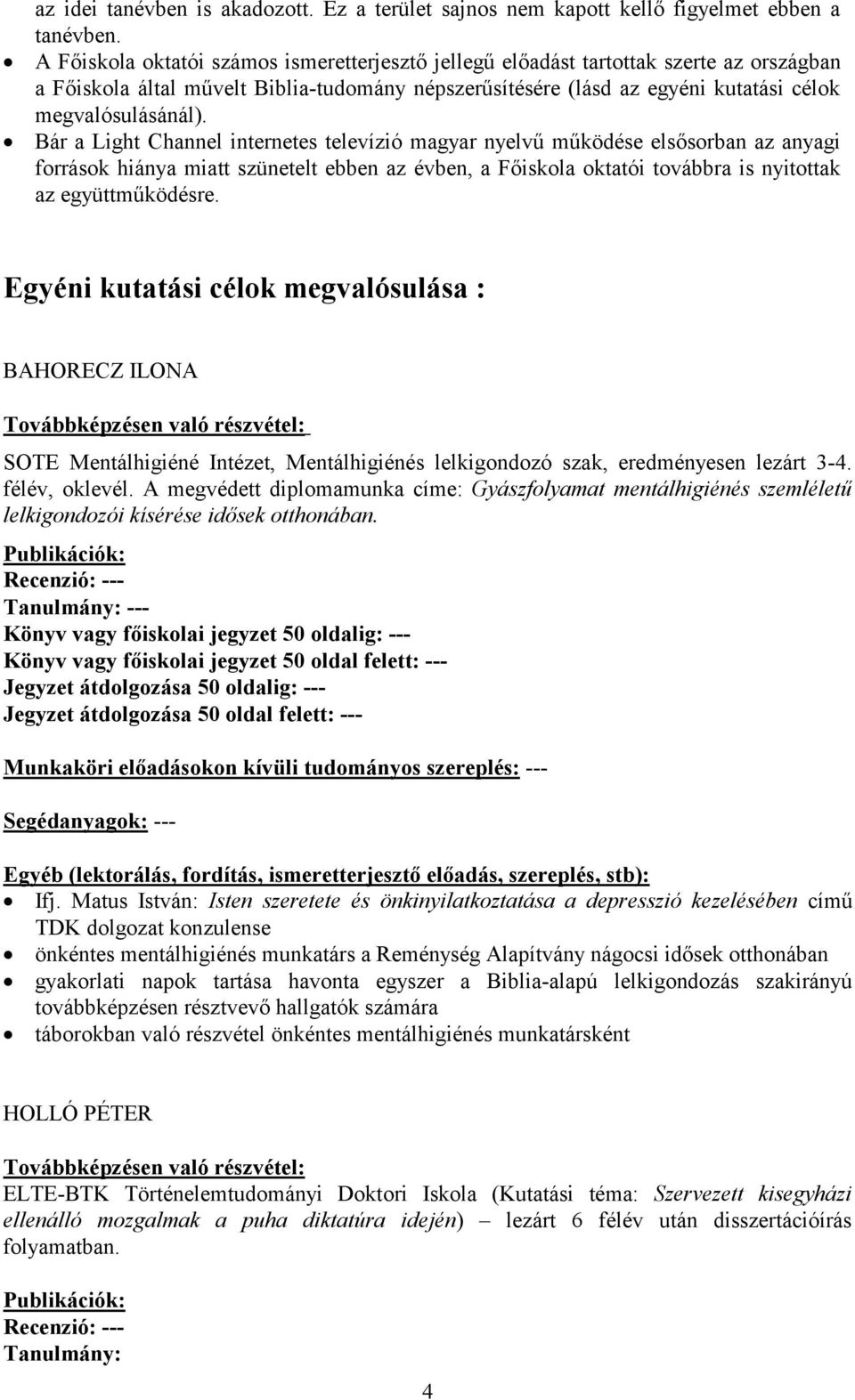 Bár a Light Channel internetes televízió magyar nyelvű működése elsősorban az anyagi források hiánya miatt szünetelt ebben az évben, a Főiskola oktatói továbbra is nyitottak az együttműködésre.
