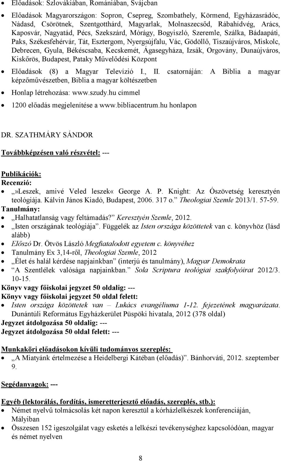 Békéscsaba, Kecskemét, Ágasegyháza, Izsák, Orgovány, Dunaújváros, Kiskőrös, Budapest, Pataky Művelődési Központ Előadások (8) a Magyar Televízió I., II.