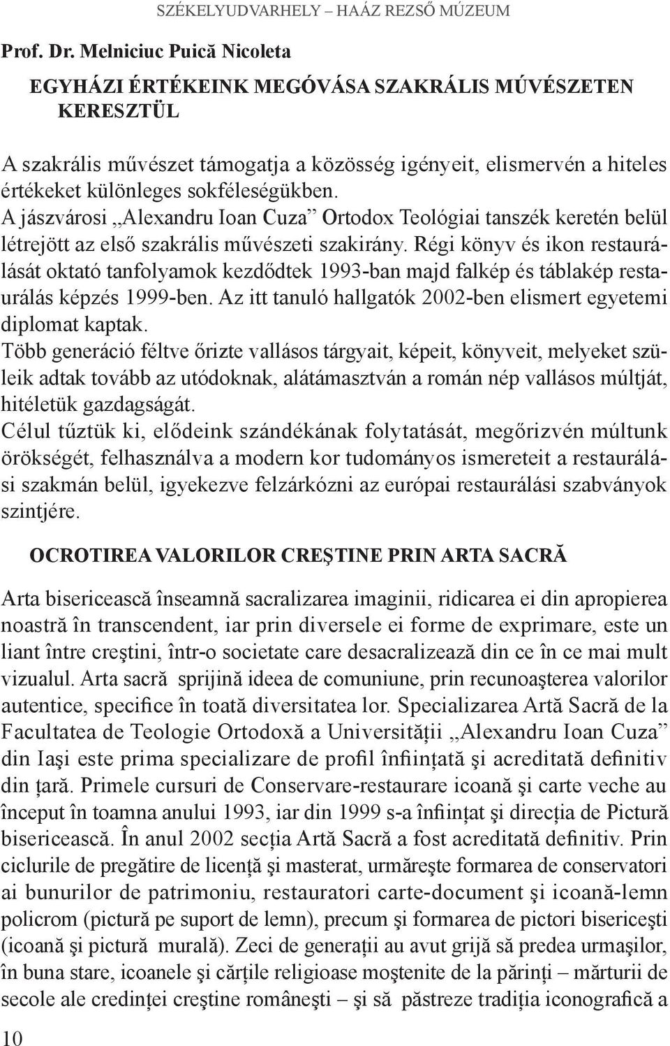 értékeket különleges sokféleségükben. A jászvárosi Alexandru Ioan Cuza Ortodox Teológiai tanszék keretén belül létrejött az első szakrális művészeti szakirány.