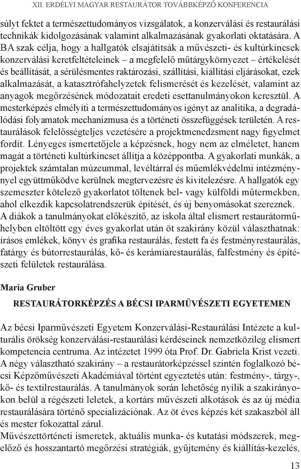 A BA szak célja, hogy a hallgatók elsajátítsák a művészeti- és kultúrkincsek konzerválási keretfeltételeinek a megfelelő műtárgykörnyezet értékelését és beállítását, a sérülésmentes raktározási,