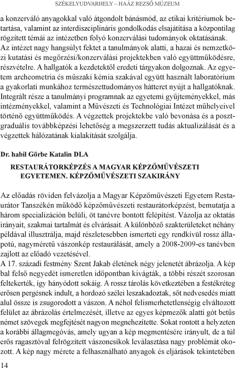 Az intézet nagy hangsúlyt fektet a tanulmányok alatti, a hazai és nemzetközi kutatási és megőrzési/konzerválási projektekben való együttműködésre, részvételre.