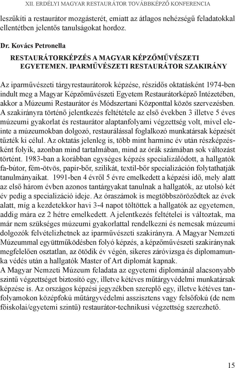 Iparművészeti restaurátor szakirány Az iparművészeti tárgyrestaurátorok képzése, részidős oktatásként 1974-ben indult meg a Magyar Képzőművészeti Egyetem Restaurátorképző Intézetében, akkor a Múzeumi