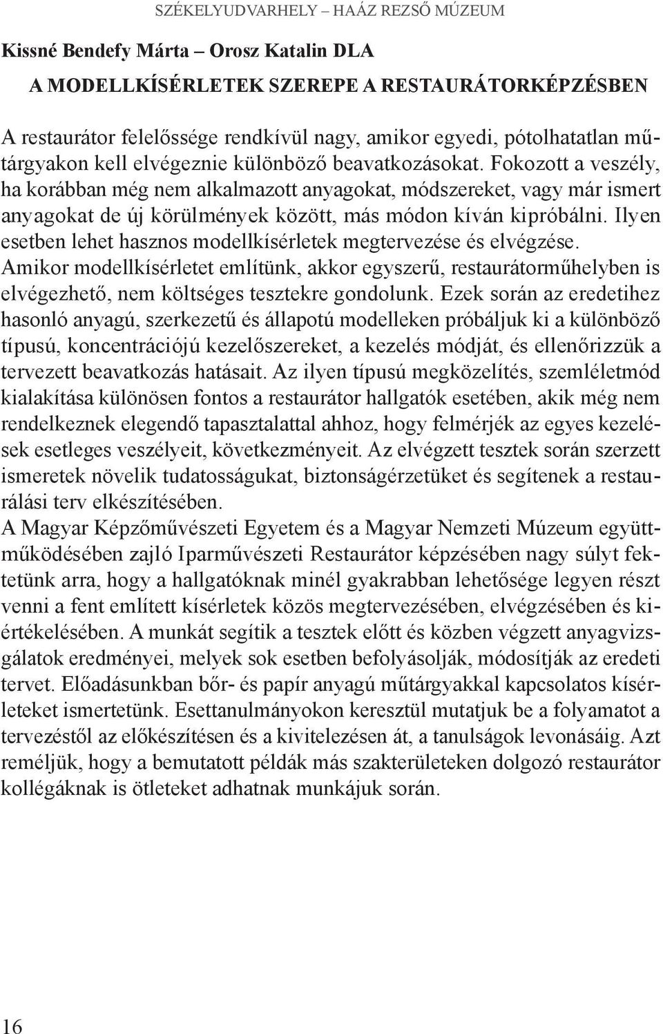 Fokozott a veszély, ha korábban még nem alkalmazott anyagokat, módszereket, vagy már ismert anyagokat de új körülmények között, más módon kíván kipróbálni.