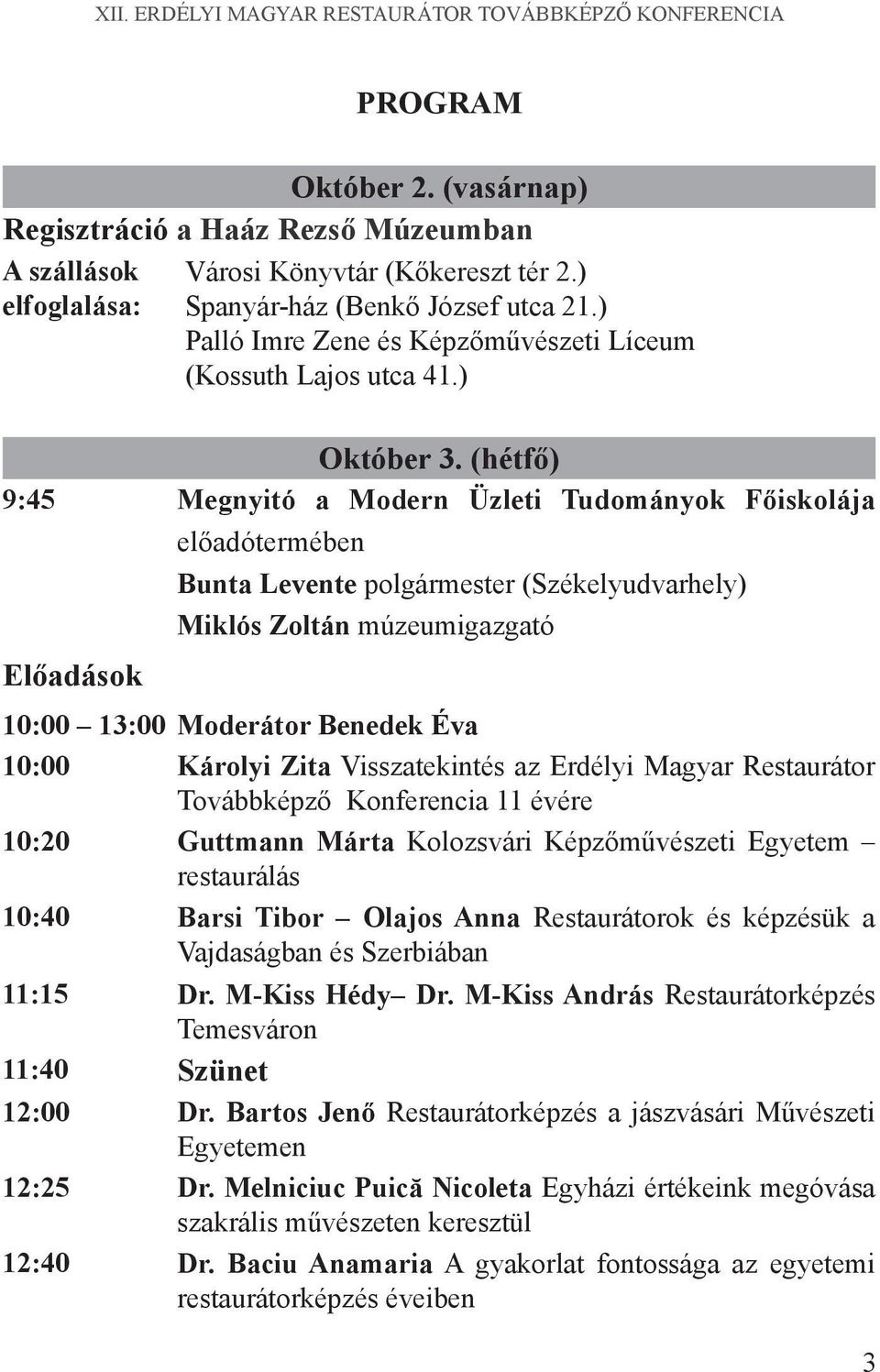 (hétfő) 9:45 Megnyitó a Modern Üzleti Tudományok Főiskolája Előadások előadótermében Bunta Levente polgármester (Székelyudvarhely) Miklós Zoltán múzeumigazgató 10:00 13:00 Moderátor Benedek Éva 10:00