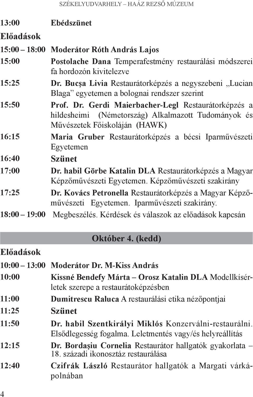 Gerdi Maierbacher-Legl Restaurátorképzés a hildesheimi (Németország) Alkalmazott Tudományok és Művészetek Főiskoláján (HAWK) 16:15 Maria Gruber Restaurátorképzés a bécsi Iparművészeti Egyetemen 16:40