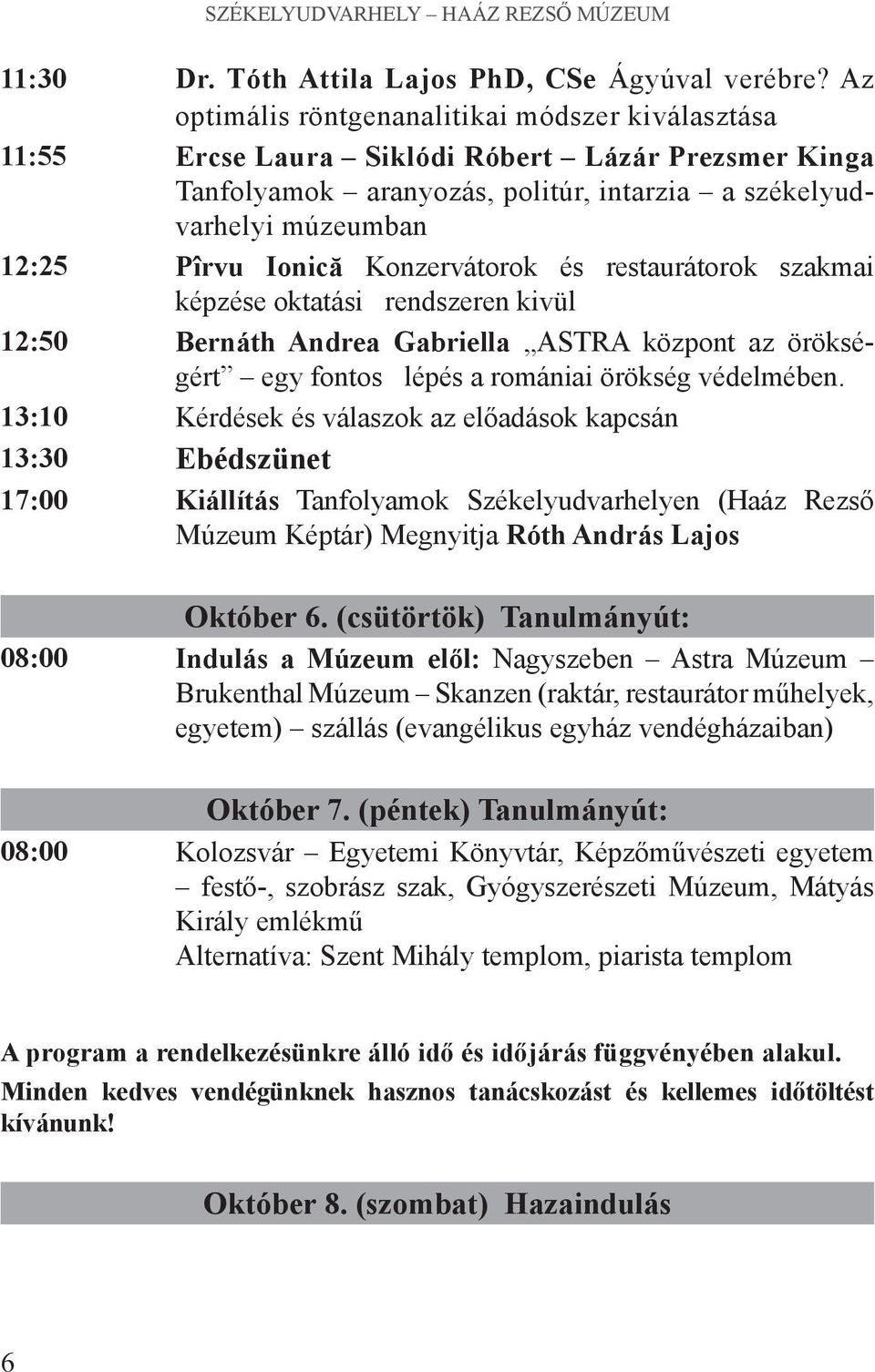Konzervátorok és restaurátorok szakmai képzése oktatási rendszeren kivül 12:50 Bernáth Andrea Gabriella ASTRA központ az örökségért egy fontos lépés a romániai örökség védelmében.