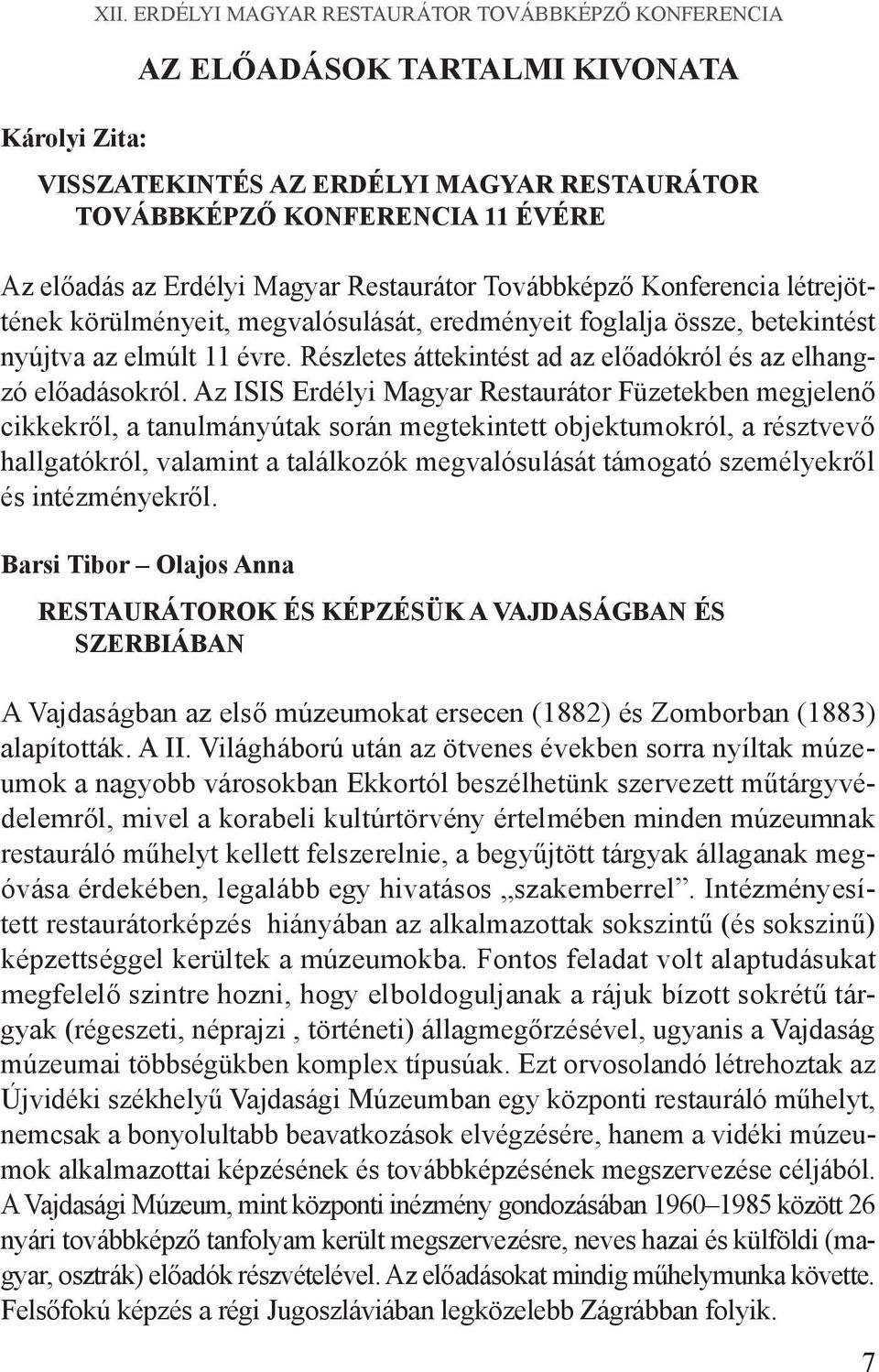 Restaurátor Továbbképző Konferencia létrejöttének körülményeit, megvalósulását, eredményeit foglalja össze, betekintést nyújtva az elmúlt 11 évre.
