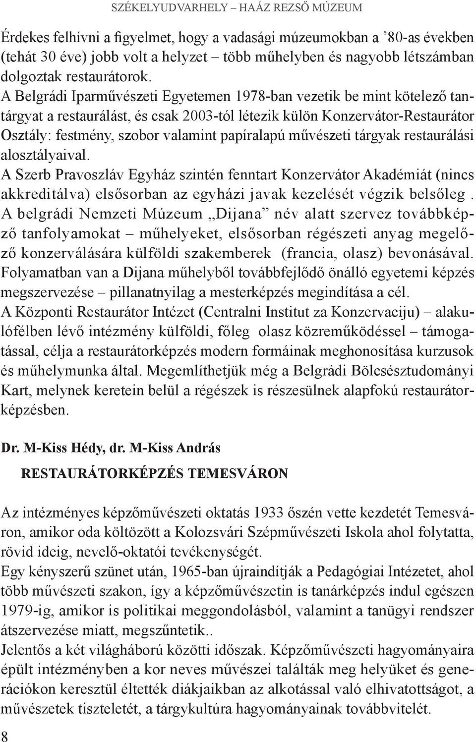 A Belgrádi Iparművészeti Egyetemen 1978-ban vezetik be mint kötelező tantárgyat a restaurálást, és csak 2003-tól létezik külön Konzervátor-Restaurátor Osztály: festmény, szobor valamint papíralapú