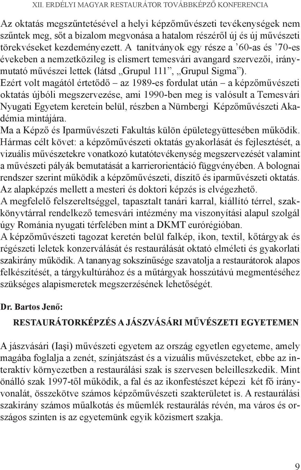Ezért volt magától értetődő az 1989-es fordulat után a képzőművészeti oktatás újbóli megszervezése, ami 1990-ben meg is valósult a Temesvári Nyugati Egyetem keretein belül, részben a Nürnbergi