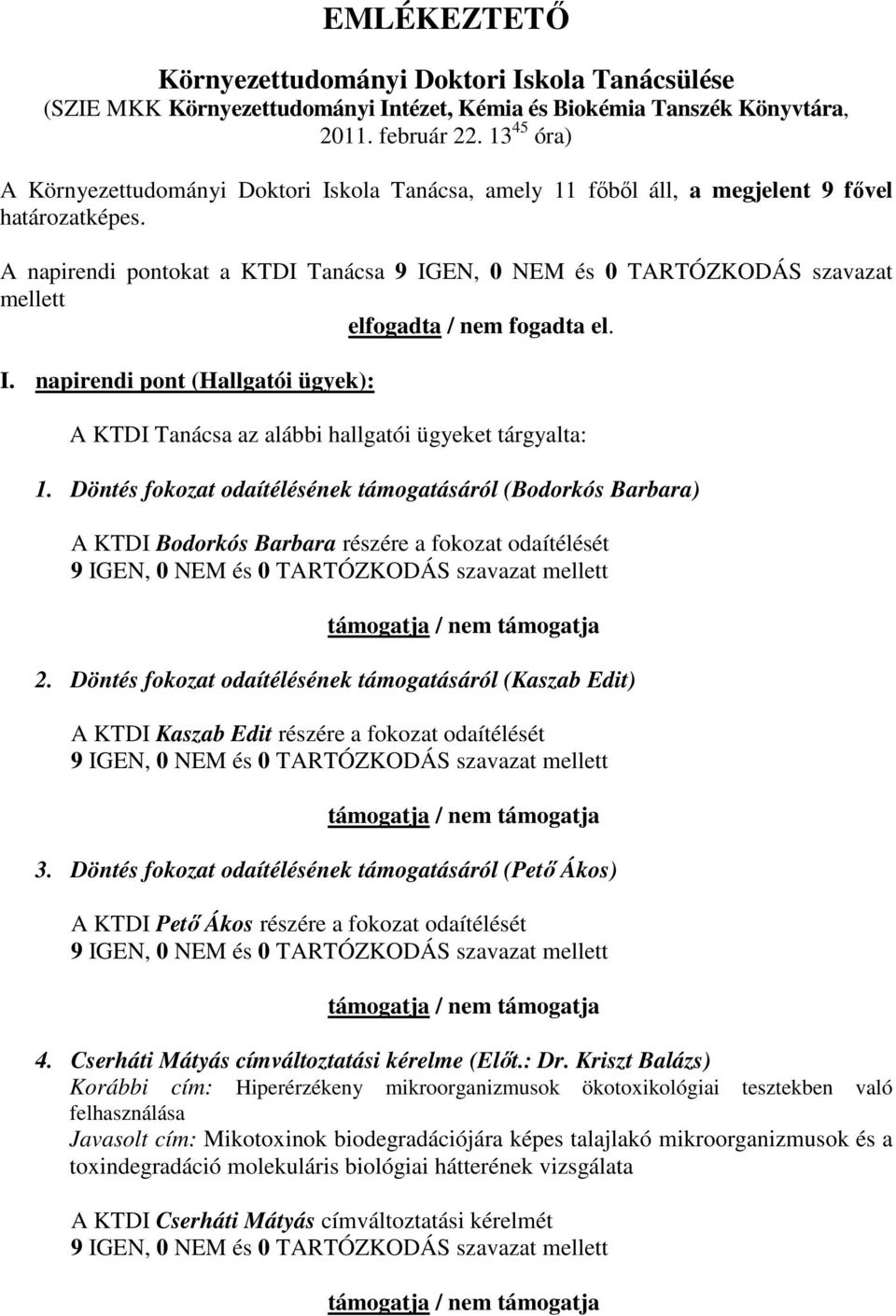 A napirendi pontokat a KTDI Tanácsa 9 IGEN, 0 NEM és 0 TARTÓZKODÁS szavazat mellett elfogadta / nem fogadta el. I. napirendi pont (Hallgatói ügyek): A KTDI Tanácsa az alábbi hallgatói ügyeket tárgyalta: 1.