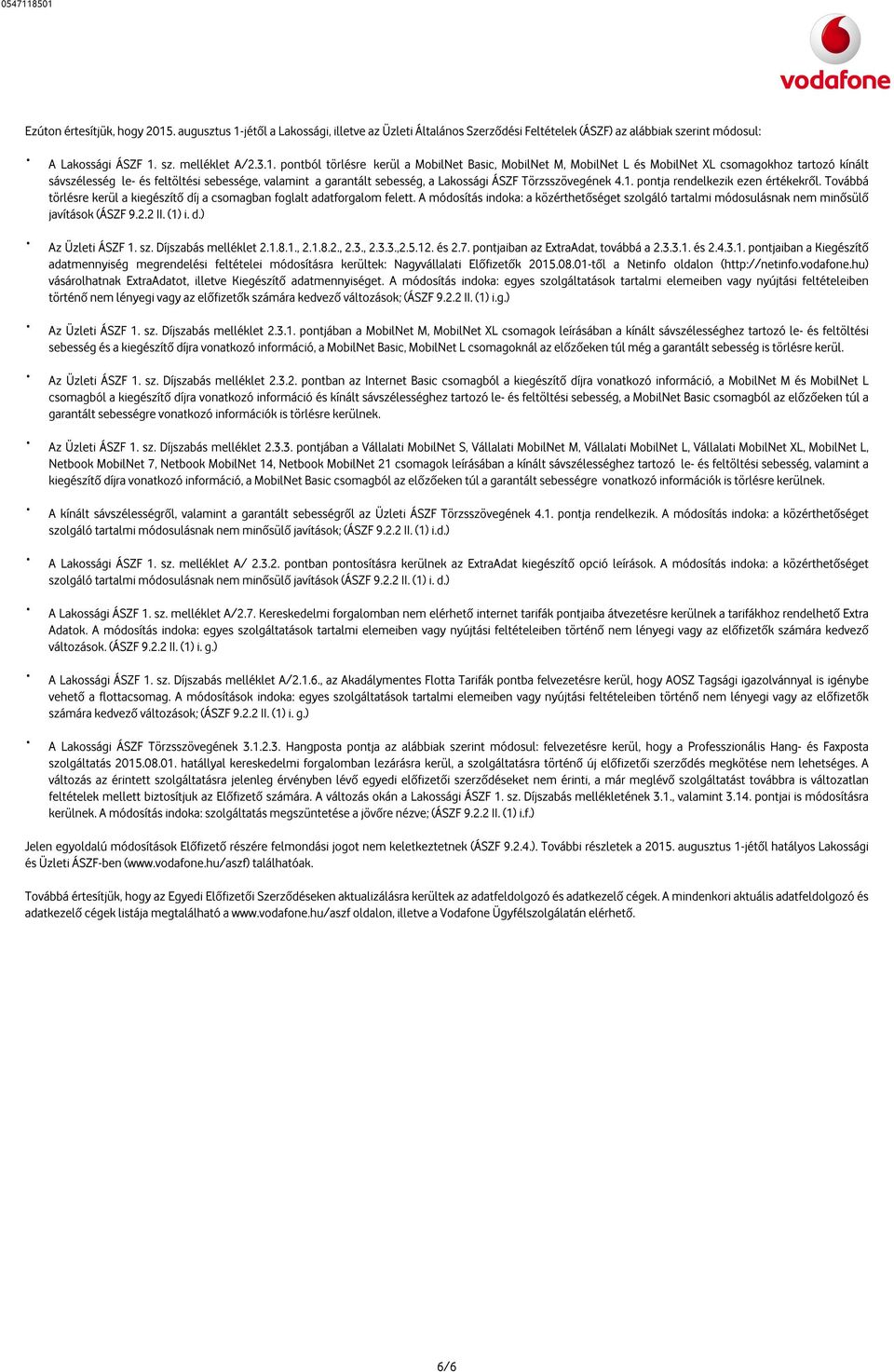 jétõl a Lakossági, illetve az Üzleti Általános Szerzõdési Feltételek (ÁSZF) az alábbiak szerint módosul: A Lakossági ÁSZF 1.