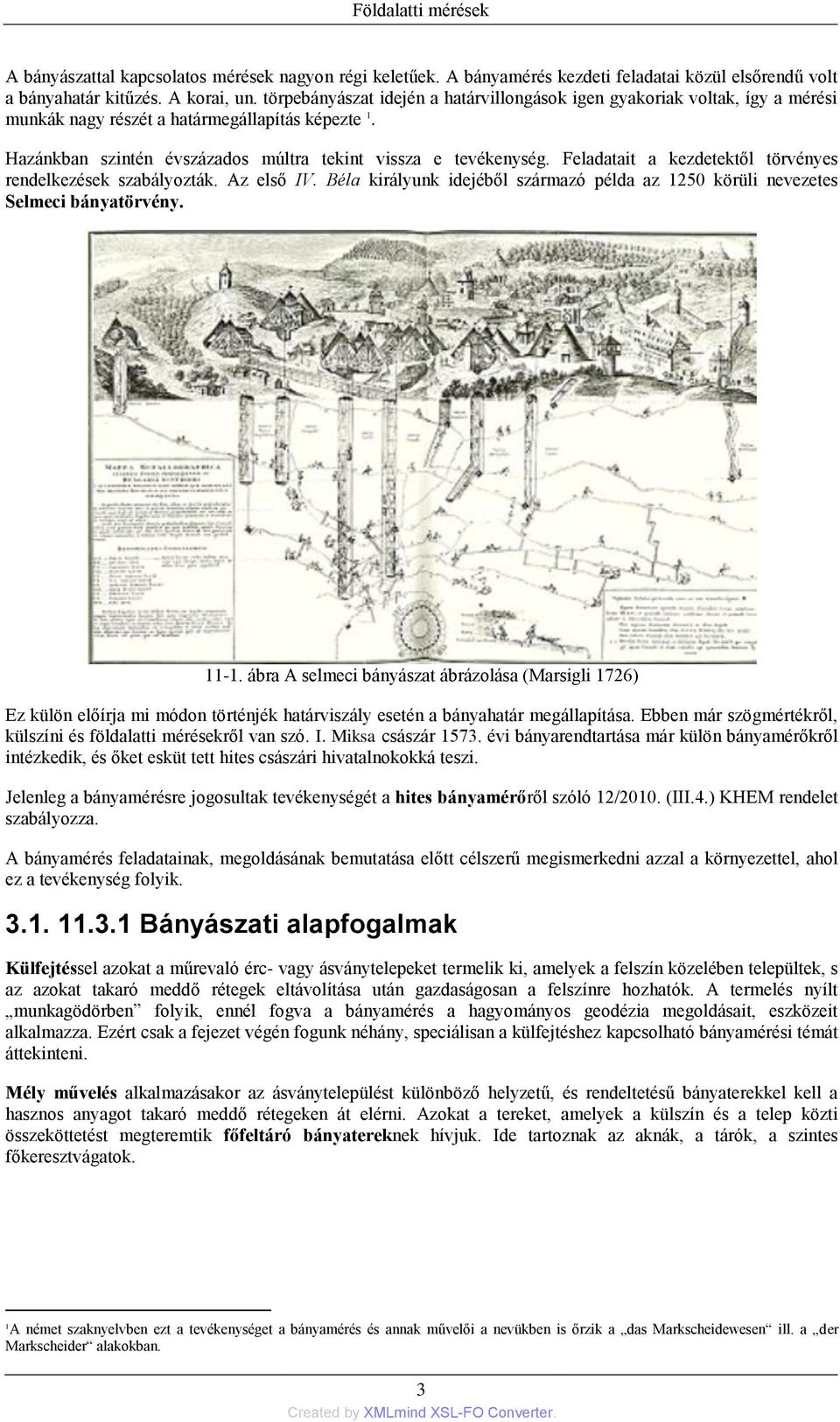 Feladatait a kezdetektől törvényes rendelkezések szabályozták. Az első IV. Béla királyunk idejéből származó példa az 1250 körüli nevezetes Selmeci bányatörvény. 11-1.