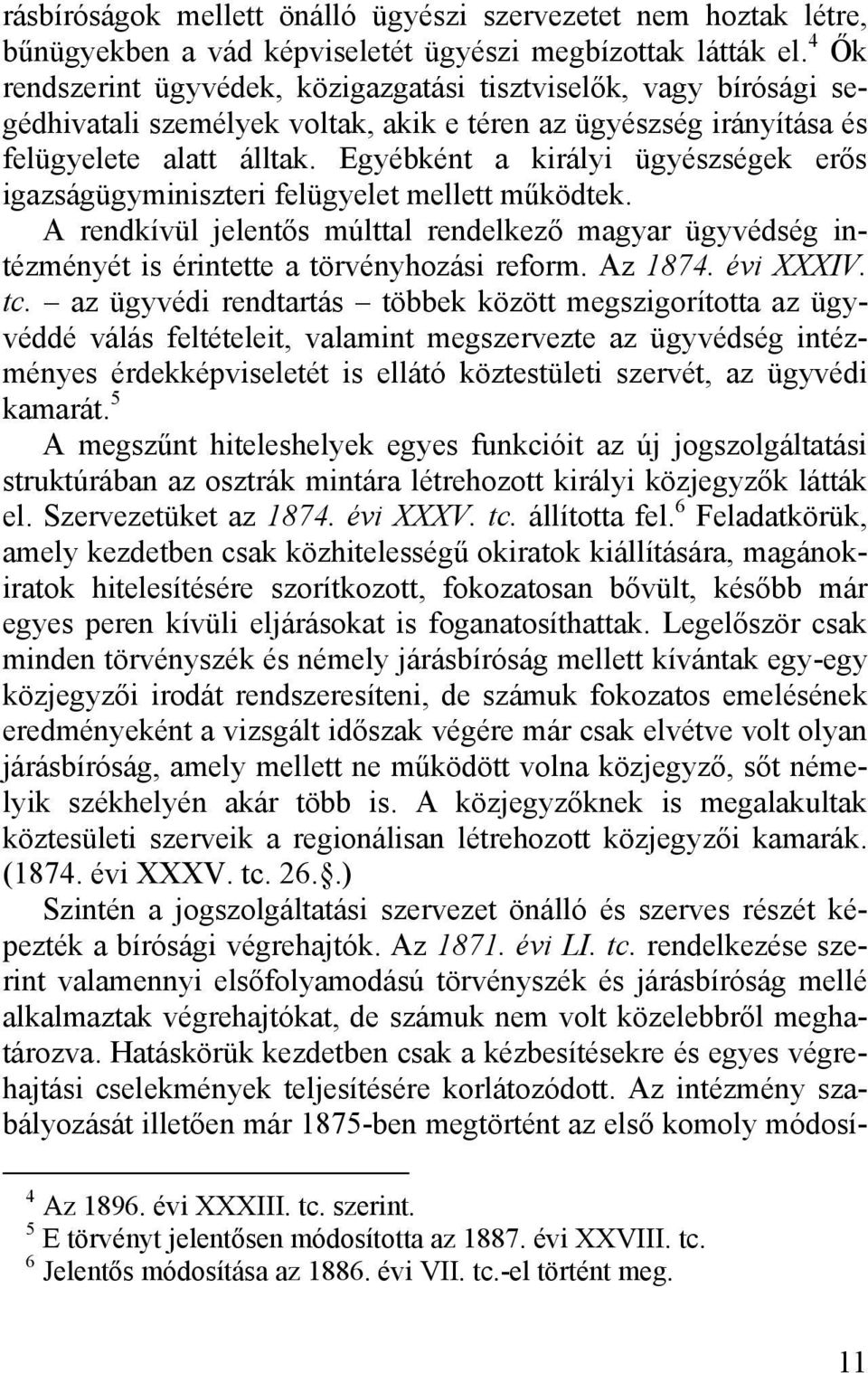 Egyébként a királyi ügyészségek erős igazságügyminiszteri felügyelet mellett működtek. A rendkívül jelentős múlttal rendelkező magyar ügyvédség intézményét is érintette a törvényhozási reform.