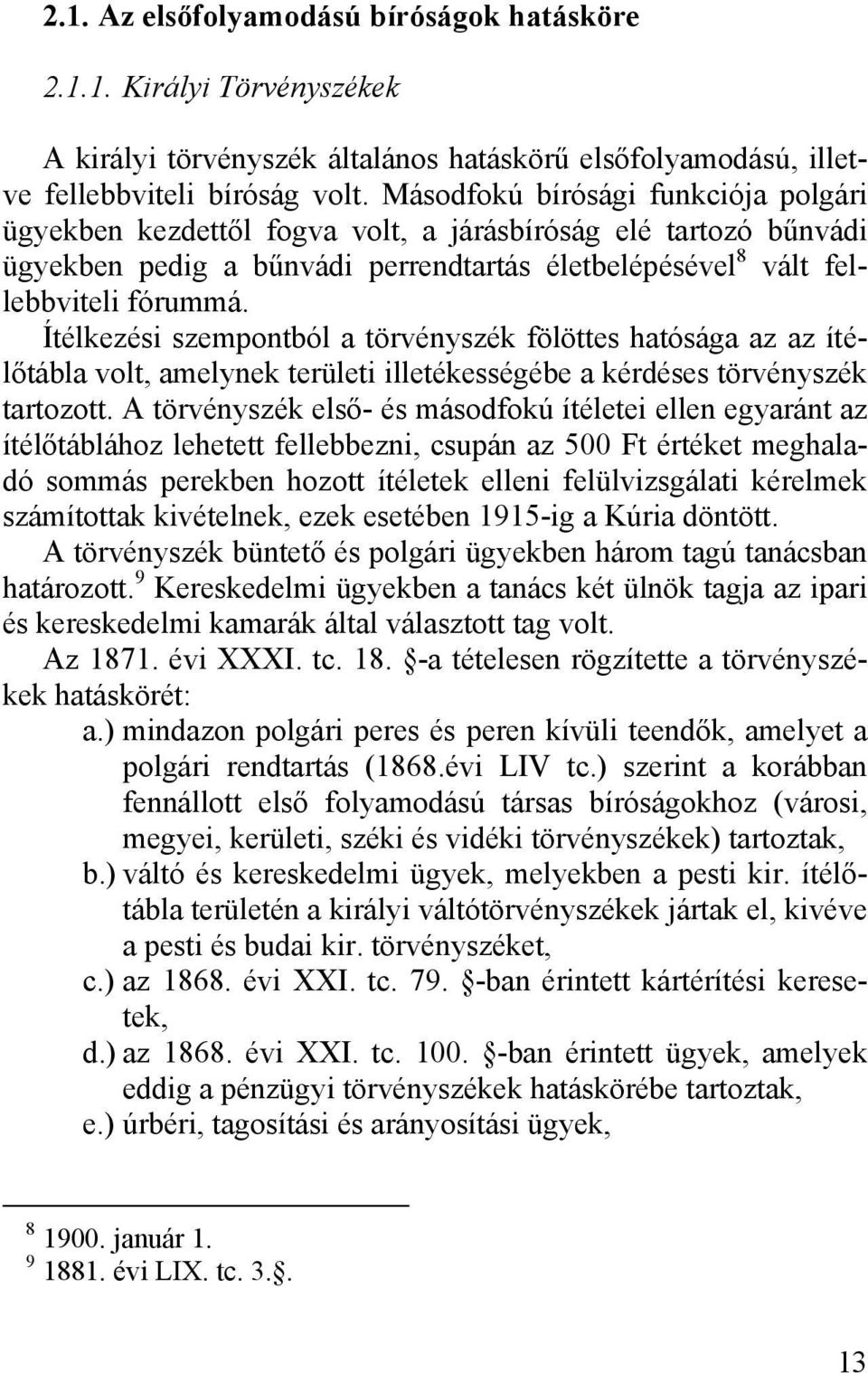 Ítélkezési szempontból a törvényszék fölöttes hatósága az az ítélőtábla volt, amelynek területi illetékességébe a kérdéses törvényszék tartozott.
