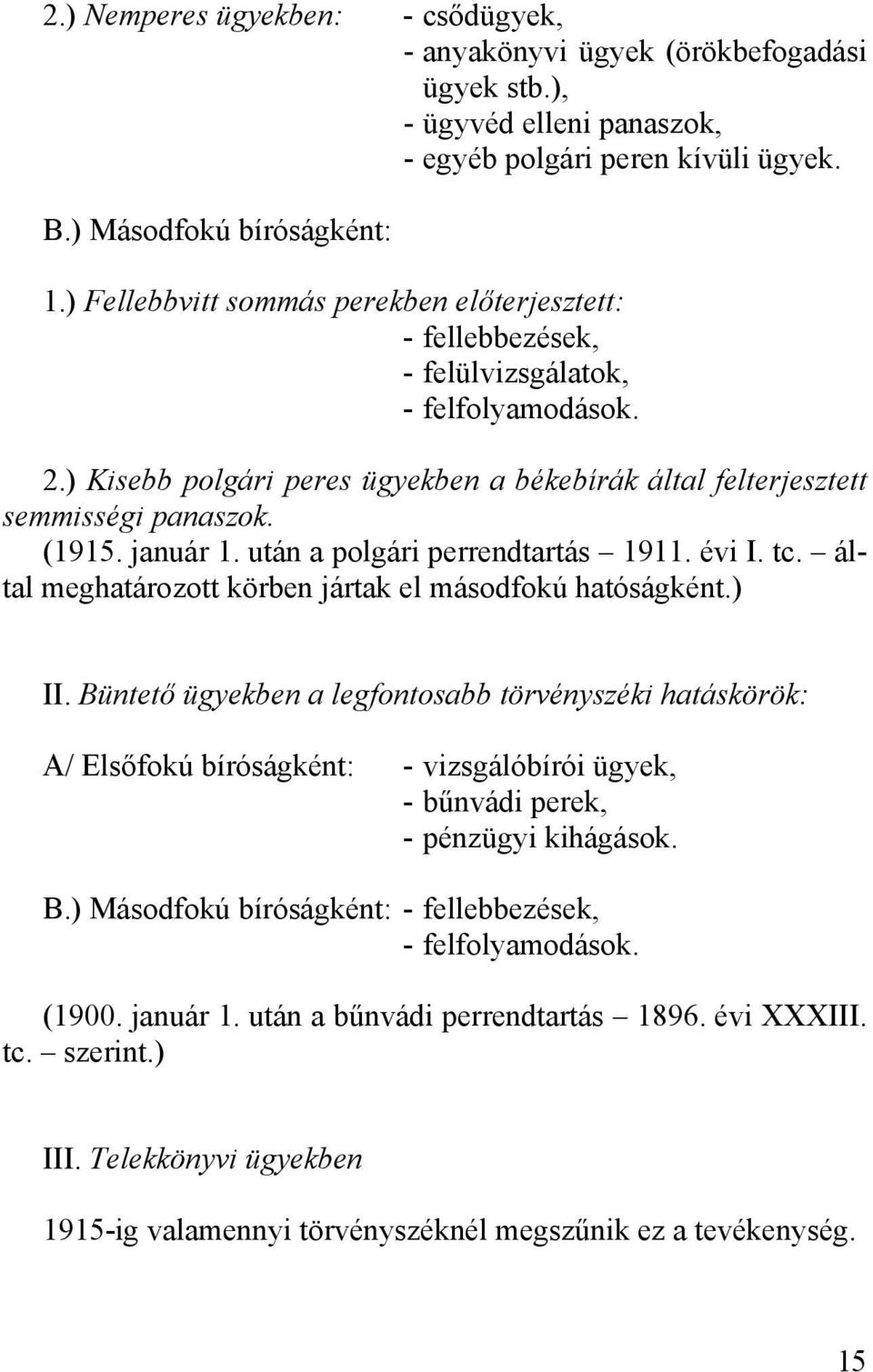 január 1. után a polgári perrendtartás 1911. évi I. tc. által meghatározott körben jártak el másodfokú hatóságként.) II.