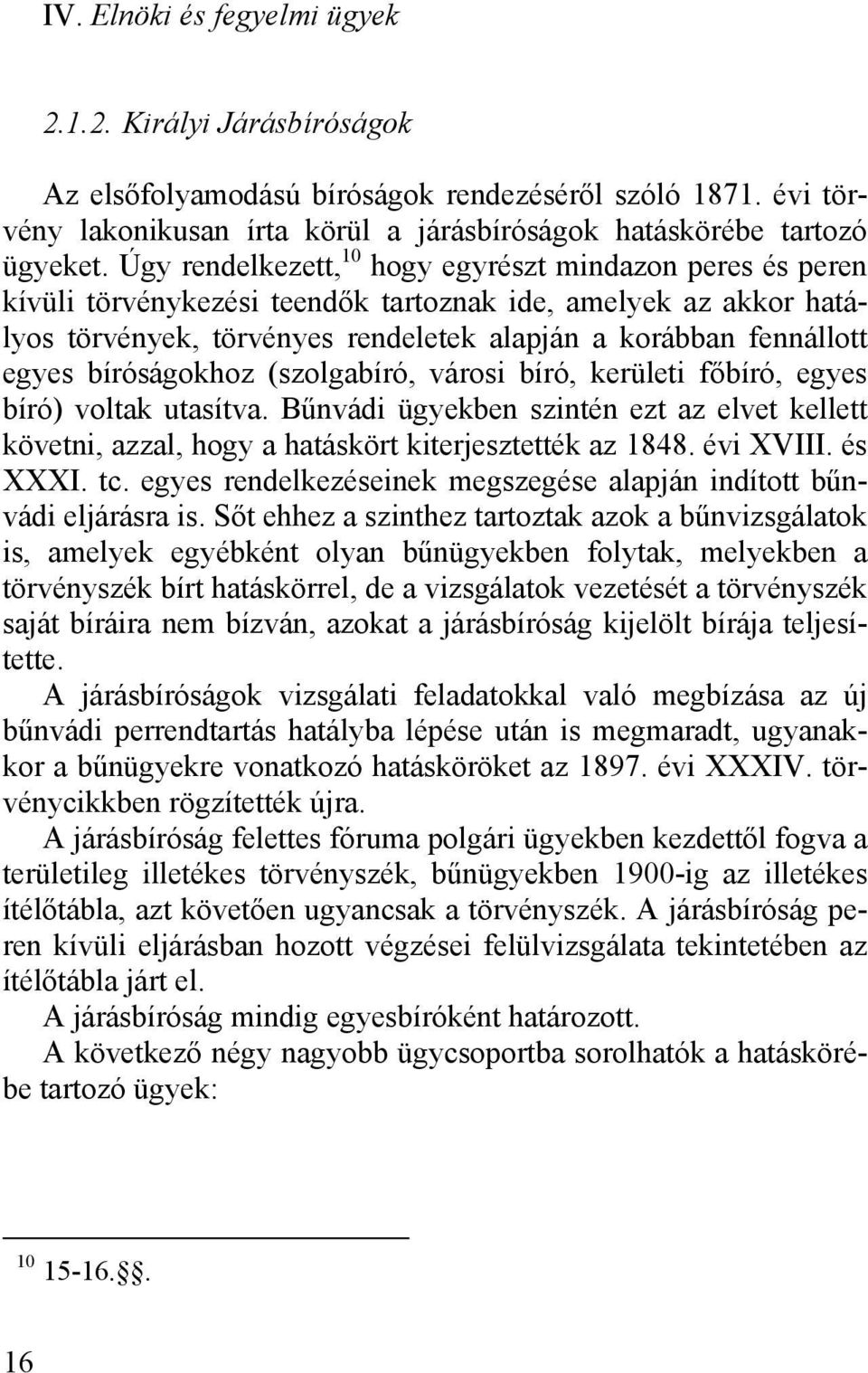 bíróságokhoz (szolgabíró, városi bíró, kerületi főbíró, egyes bíró) voltak utasítva. Bűnvádi ügyekben szintén ezt az elvet kellett követni, azzal, hogy a hatáskört kiterjesztették az 1848. évi XVIII.