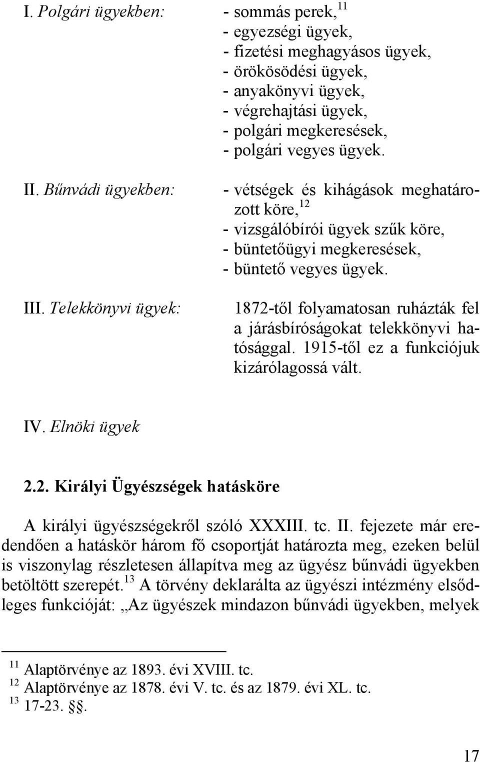 1872-től folyamatosan ruházták fel a járásbíróságokat telekkönyvi hatósággal. 1915-től ez a funkciójuk kizárólagossá vált. IV. Elnöki ügyek 2.2. Királyi Ügyészségek hatásköre A királyi ügyészségekről szóló XXXIII.