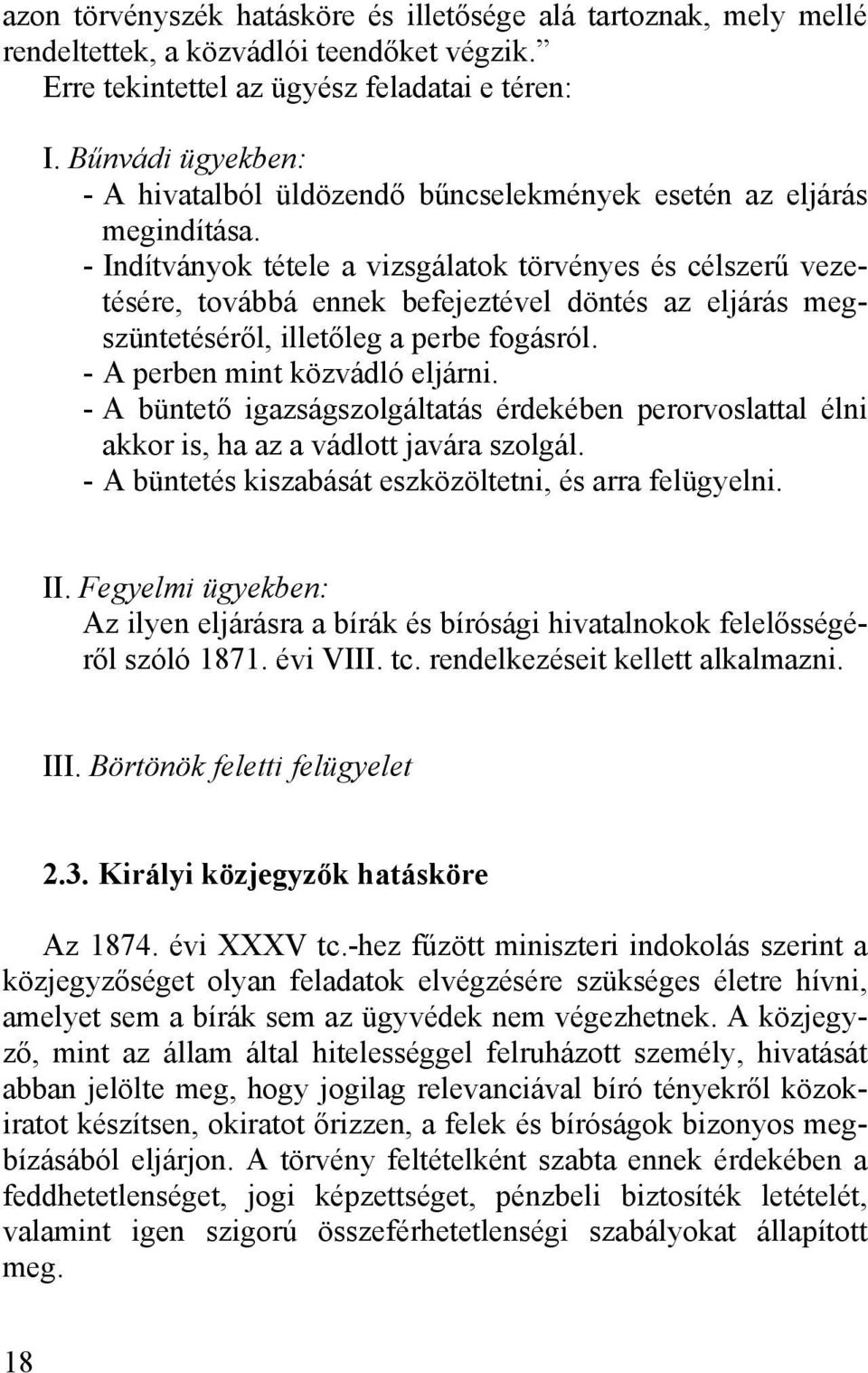 - Indítványok tétele a vizsgálatok törvényes és célszerű vezetésére, továbbá ennek befejeztével döntés az eljárás megszüntetéséről, illetőleg a perbe fogásról. - A perben mint közvádló eljárni.