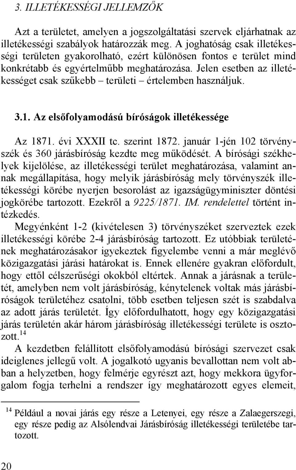 Jelen esetben az illetékességet csak szűkebb területi értelemben használjuk. 3.1. Az elsőfolyamodású bíróságok illetékessége Az 1871. évi XXXII tc. szerint 1872.