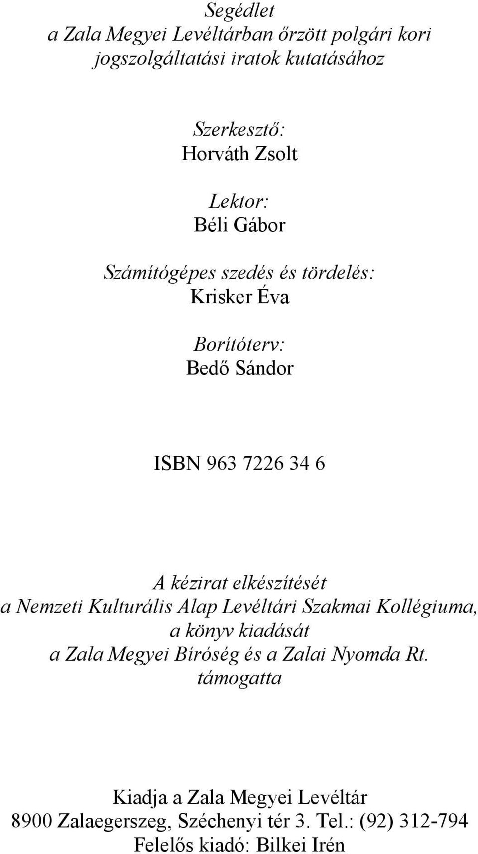 elkészítését a Nemzeti Kulturális Alap Levéltári Szakmai Kollégiuma, a könyv kiadását a Zala Megyei Bíróség és a Zalai