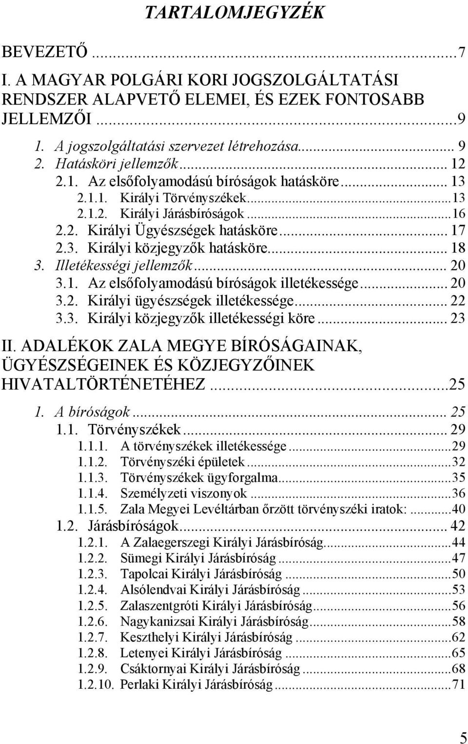 .. 18 3. Illetékességi jellemzők... 20 3.1. Az elsőfolyamodású bíróságok illetékessége... 20 3.2. Királyi ügyészségek illetékessége... 22 3.3. Királyi közjegyzők illetékességi köre... 23 II.