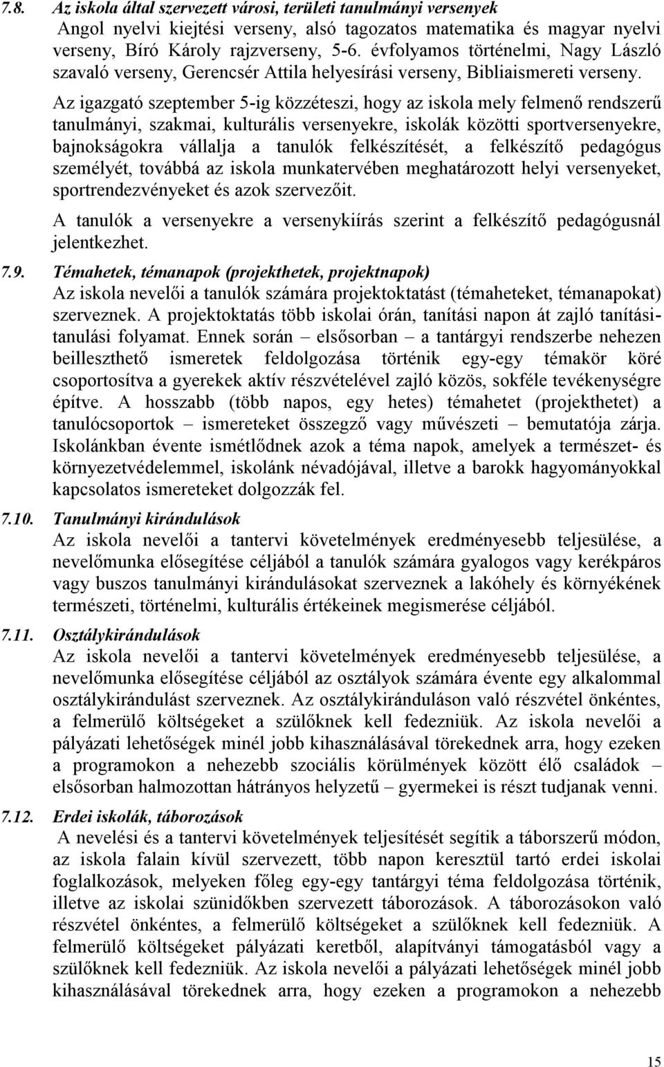 Az igazgató szeptember 5-ig közzéteszi, hogy az iskola mely felmenő rendszerű tanulmányi, szakmai, kulturális versenyekre, iskolák közötti sportversenyekre, bajnokságokra vállalja a tanulók