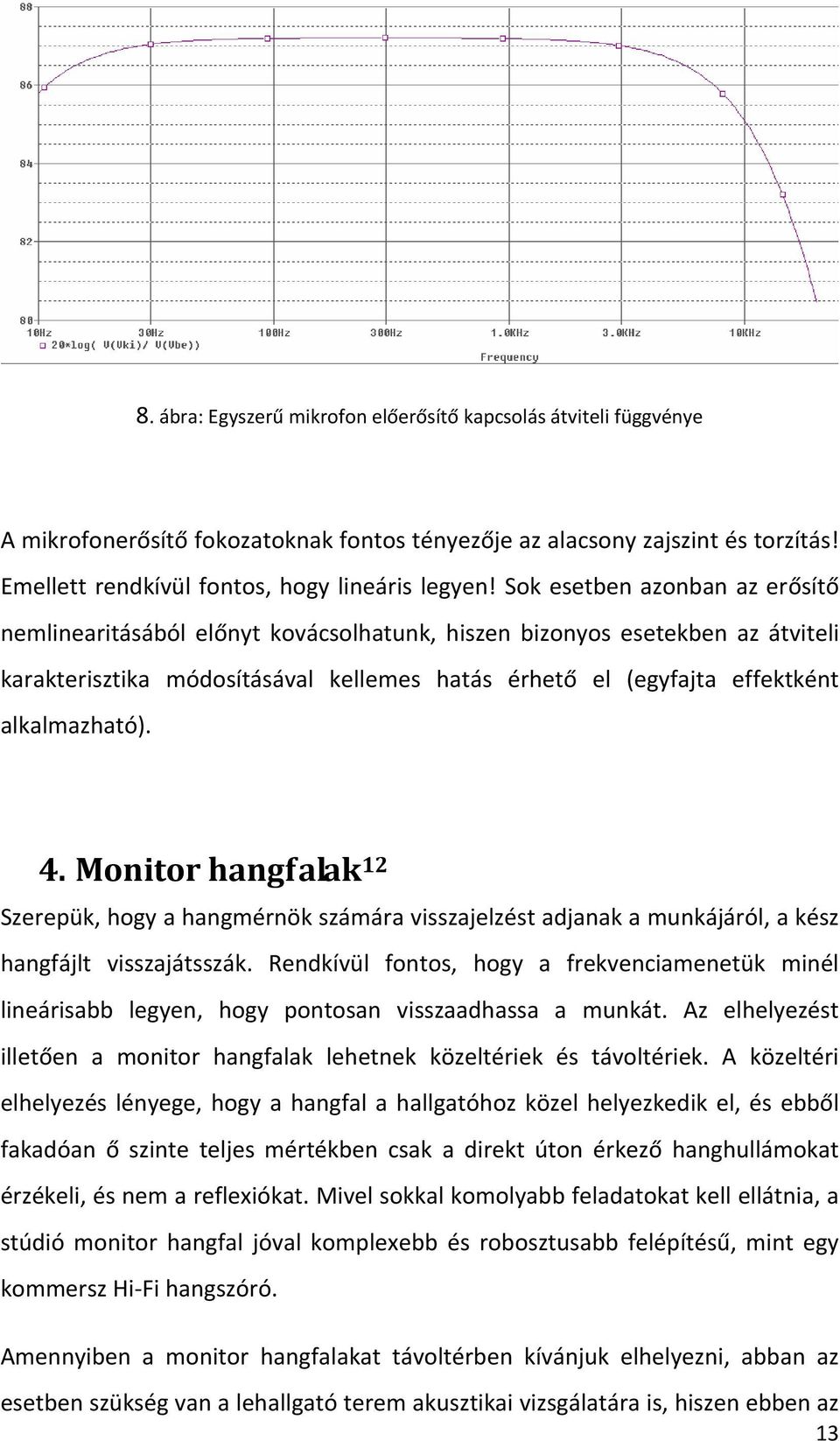 4. Monitor hangfalak 12 Szerepük, hogy a hangmérnök számára visszajelzést adjanak a munkájáról, a kész hangfájlt visszajátsszák.