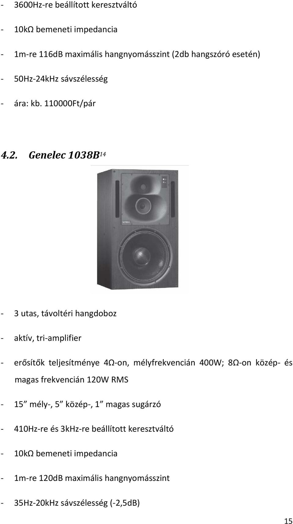 teljesítménye 4Ω on, mélyfrekvencián 400W; 8Ω on közép és magas frekvencián 120W RMS 15 mély, 5 közép, 1 magas sugárzó 410Hz