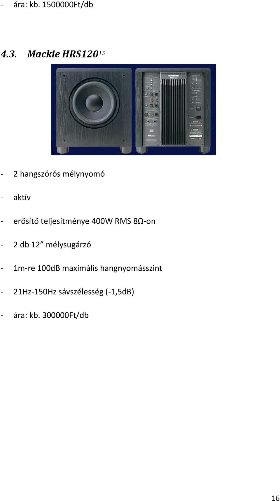 teljesítménye 400W RMS 8Ω on 2 db 12 mélysugárzó 1m re