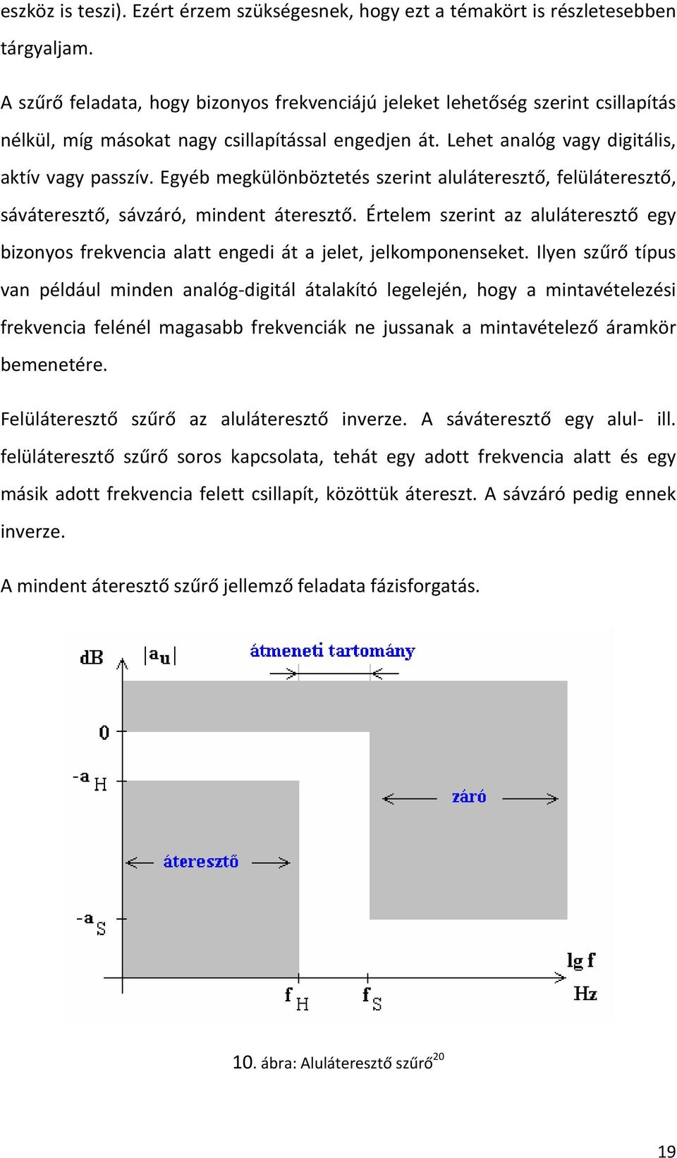 Egyéb megkülönböztetés szerint aluláteresztő, felüláteresztő, sáváteresztő, sávzáró, mindent áteresztő.
