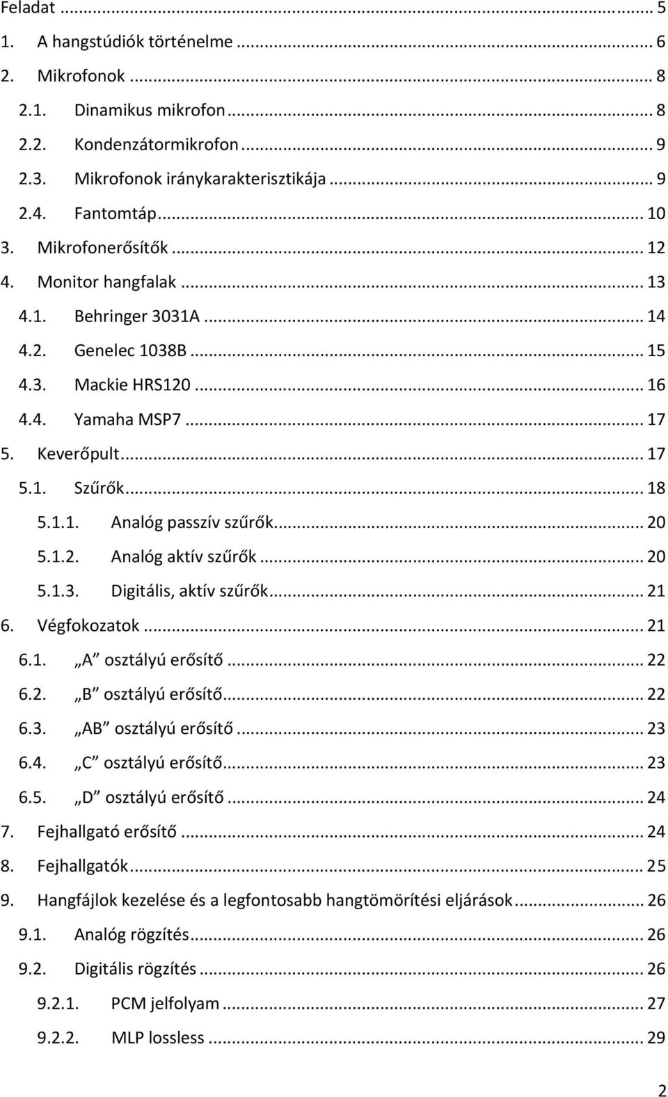 .. 20 5.1.2. Analóg aktív szűrők... 20 5.1.3. Digitális, aktív szűrők... 21 6. Végfokozatok... 21 6.1. A osztályú erősítő... 22 6.2. B osztályú erősítő... 22 6.3. AB osztályú erősítő... 23 6.4.
