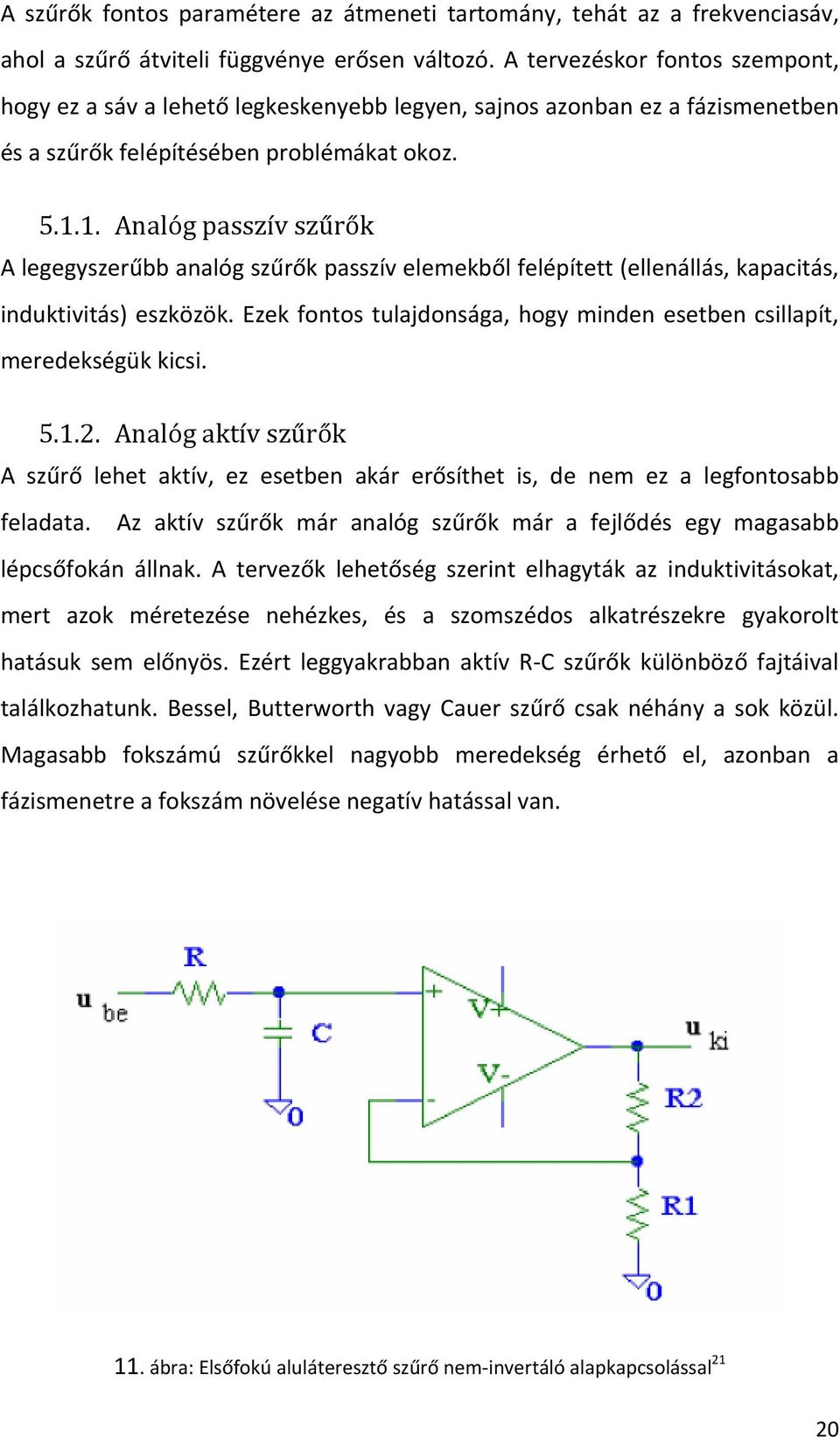 1. Analóg passzív szűrők A legegyszerűbb analóg szűrők passzív elemekből felépített (ellenállás, kapacitás, induktivitás) eszközök.