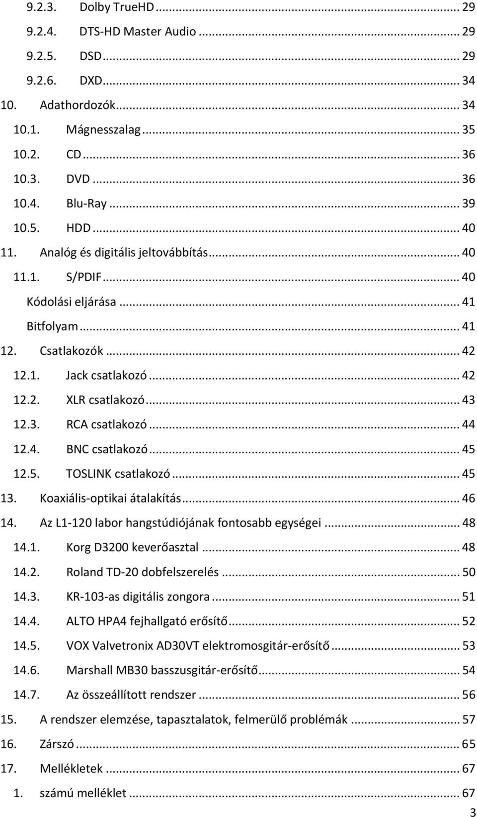12.3. RCA csatlakozó... 44 12.4. BNC csatlakozó... 45 12.5. TOSLINK csatlakozó... 45 13. Koaxiális optikai átalakítás... 46 14. Az L1 120 labor hangstúdiójának fontosabb egységei... 48 14.1. Korg D3200 keverőasztal.