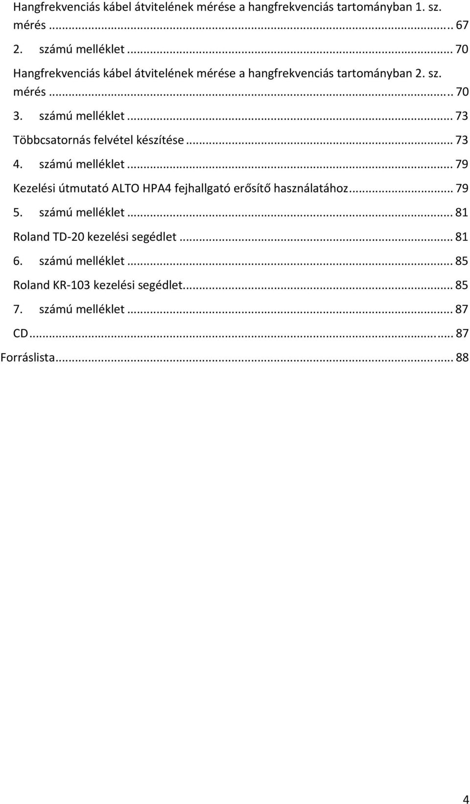 .. 73 Többcsatornás felvétel készítése... 73 4. számú melléklet... 79 Kezelési útmutató ALTO HPA4 fejhallgató erősítő használatához.