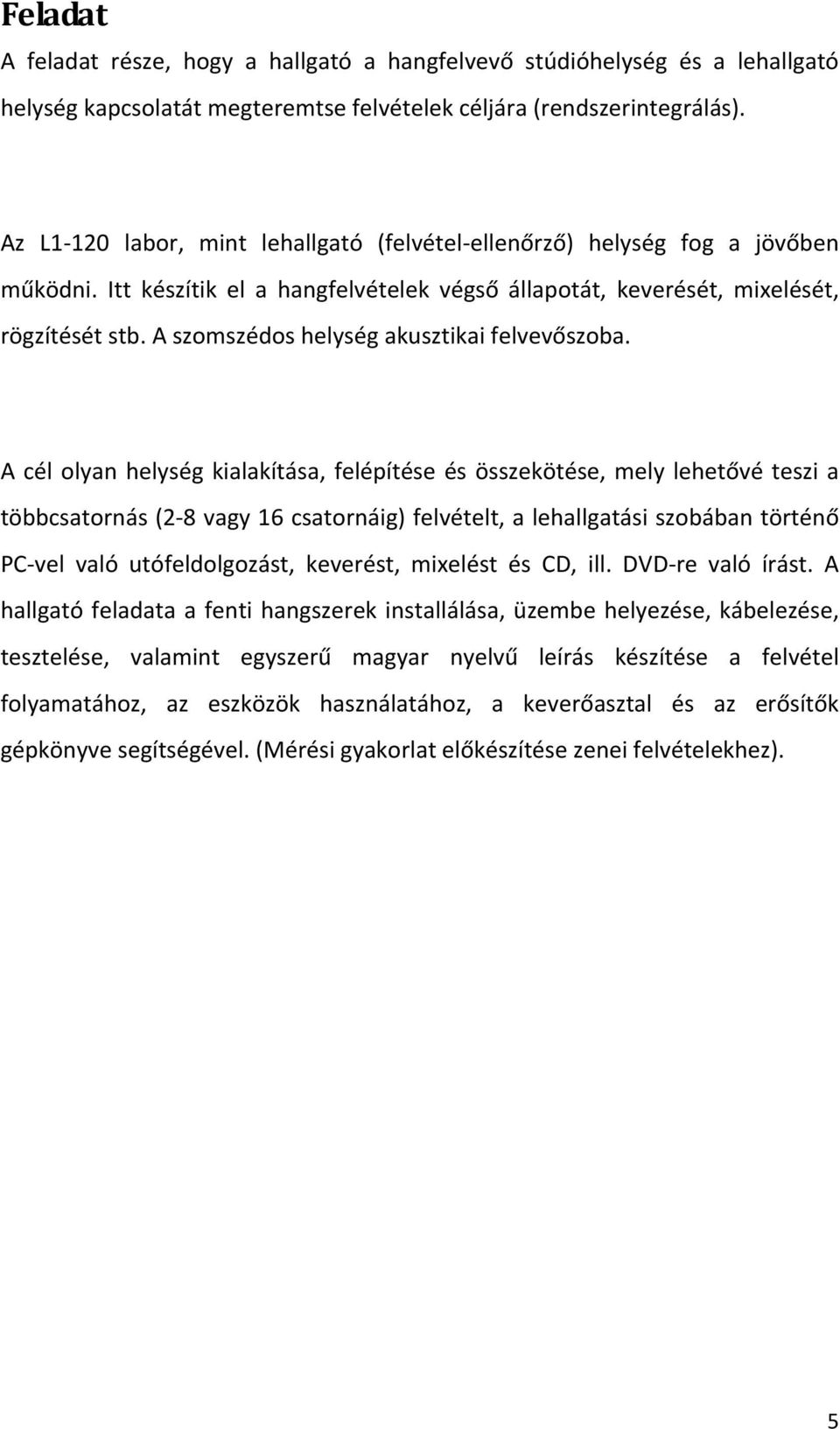 A szomszédos helység akusztikai felvevőszoba.